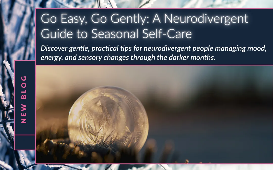 Go Easy, Go Gently: A Neurodivergent Guide to Seasonal Self-Care