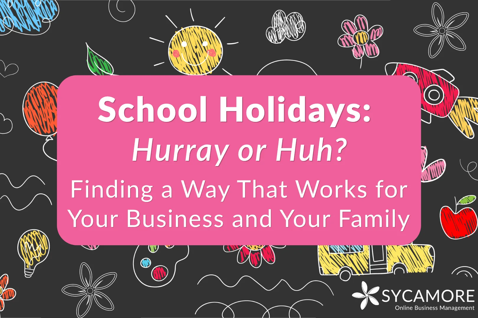 School Holidays: Finding a Way That Works for Your Business and Your Family